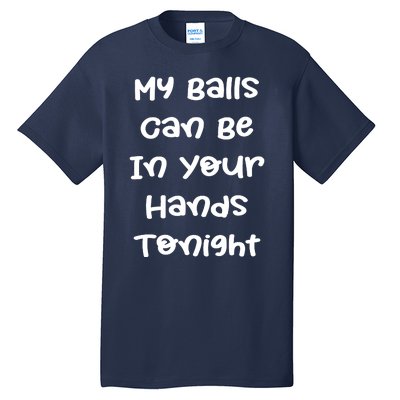 My Balls Can Be In Your Hands Tonight Funny Shirt Sarcastic Quotes Tall T-Shirt