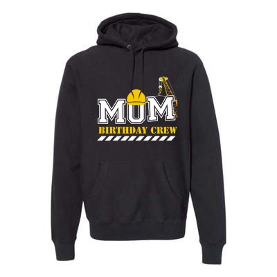 Mom Birthday Crew Construction Birthday Party Premium Hoodie