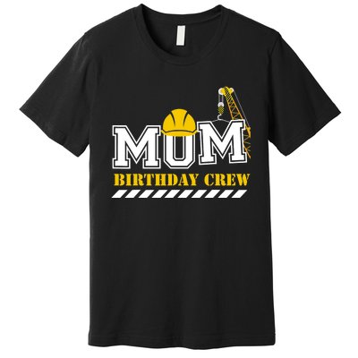 Mom Birthday Crew Construction Birthday Party Premium T-Shirt