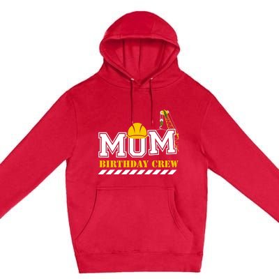 Mom Birthday Crew Construction Birthday Party Premium Pullover Hoodie