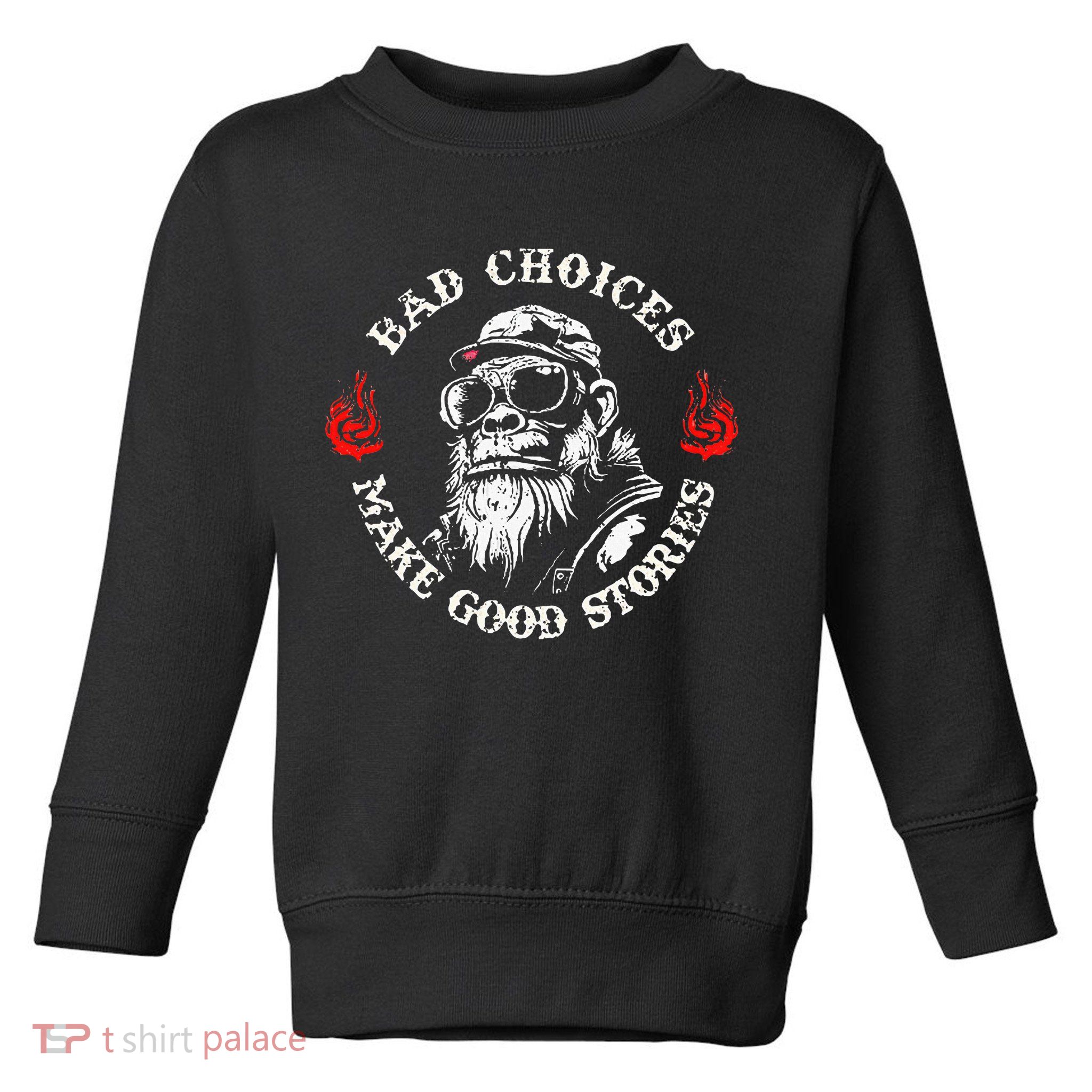 Monkey Bad Choices Make Good Stories Toddler Sweatshirt