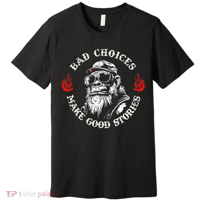 Monkey Bad Choices Make Good Stories Premium T-Shirt