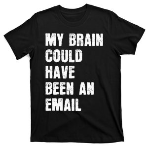 My Brain Could Have Been An Email T-Shirt