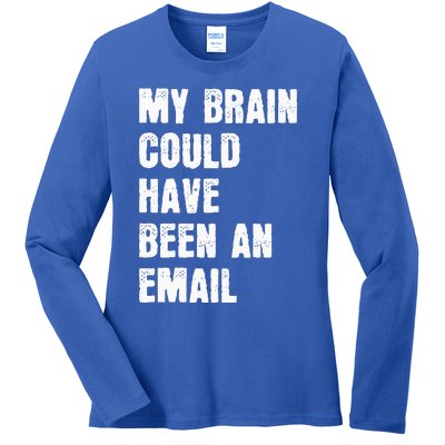 My Brain Could Have Been An Email Ladies Long Sleeve Shirt