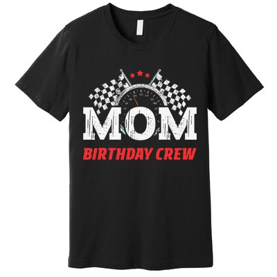 Mom Birthday Crew Race Car Theme Party Racing Car Driver Premium T-Shirt