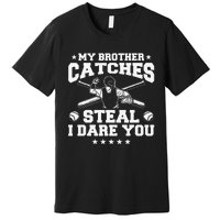 My Brother Catches Steal I Dare You Baseball Player Premium T-Shirt