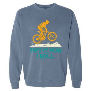 Mountain Biking Cycling Biker This Is How I Roll Gift Garment-Dyed Sweatshirt