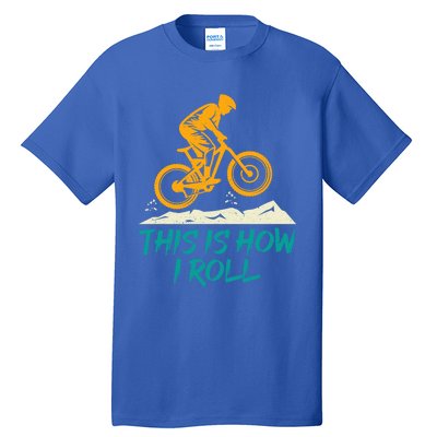 Mountain Biking Cycling Biker This Is How I Roll Gift Tall T-Shirt