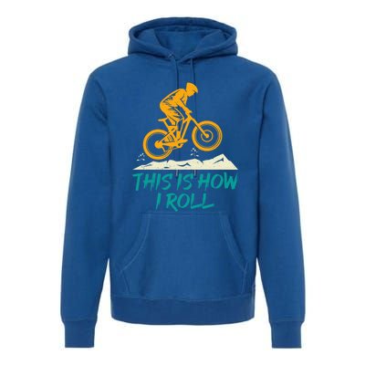 Mountain Biking Cycling Biker This Is How I Roll Gift Premium Hoodie