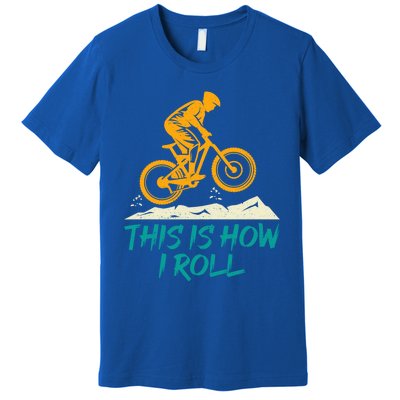 Mountain Biking Cycling Biker This Is How I Roll Gift Premium T-Shirt