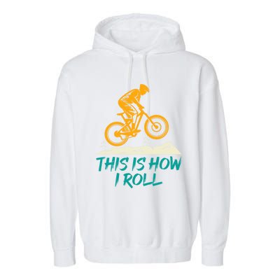 Mountain Biking Cycling Biker This Is How I Roll Gift Garment-Dyed Fleece Hoodie