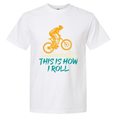 Mountain Biking Cycling Biker This Is How I Roll Gift Garment-Dyed Heavyweight T-Shirt