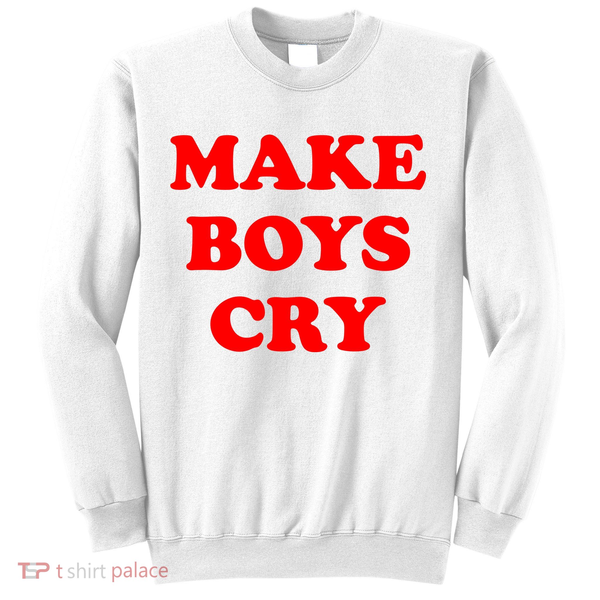 Make Boys Cry Funny Humor Sweatshirt