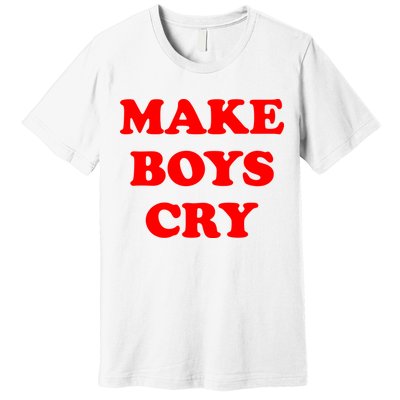 Make Boys Cry Funny Humor Premium T-Shirt