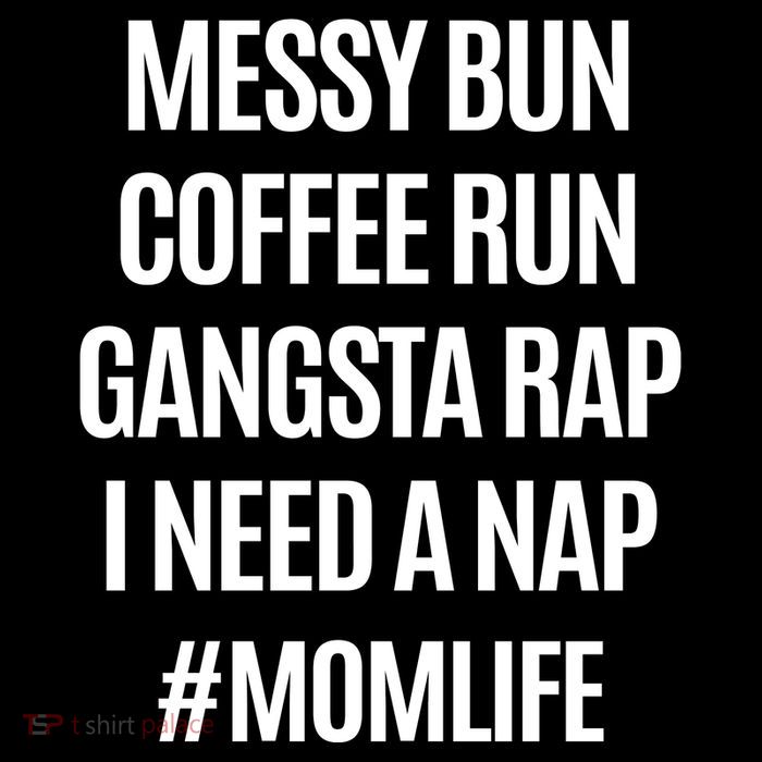 Messy Bun Coffee Run Gangsta Rap I Need A Nap Momlife Performance Shirt