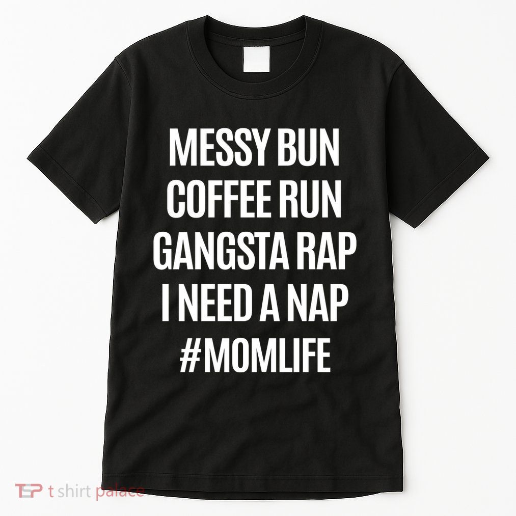 Messy Bun Coffee Run Gangsta Rap I Need A Nap Momlife Tall T-Shirt
