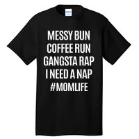 Messy Bun Coffee Run Gangsta Rap I Need A Nap Momlife Tall T-Shirt