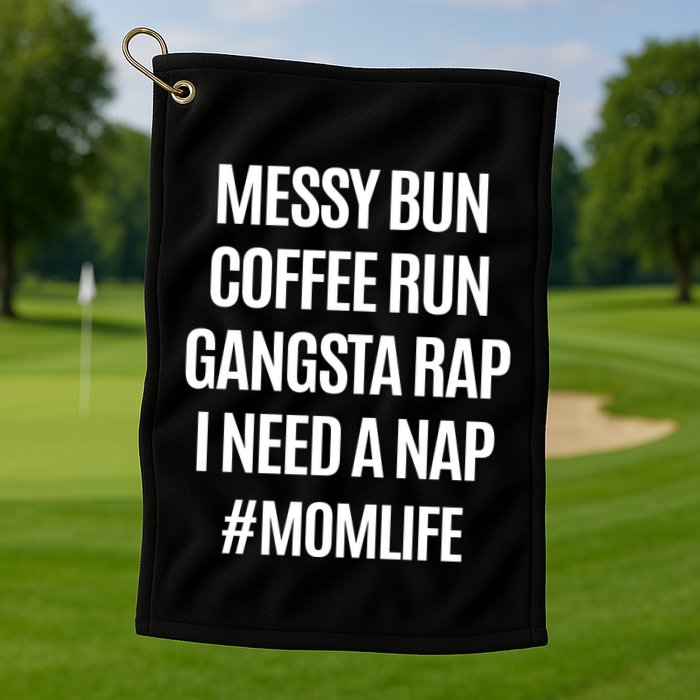 Messy Bun Coffee Run Gangsta Rap I Need A Nap Momlife Golf Towel