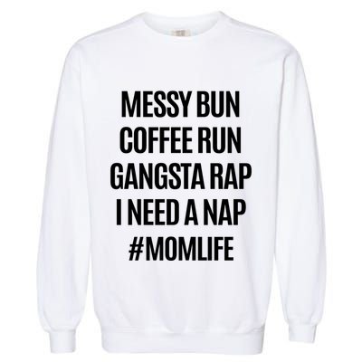 Messy Bun Coffee Run Gangsta Rap I Need A Nap Momlife Garment-Dyed Sweatshirt