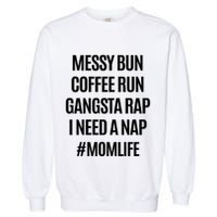 Messy Bun Coffee Run Gangsta Rap I Need A Nap Momlife Garment-Dyed Sweatshirt