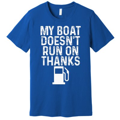 My Boat Doesnt Run On Thanks Boating Premium T-Shirt