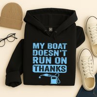 My Boat Doesnt Run On Thanks Boating Gifts For Boat Owners Hoodie