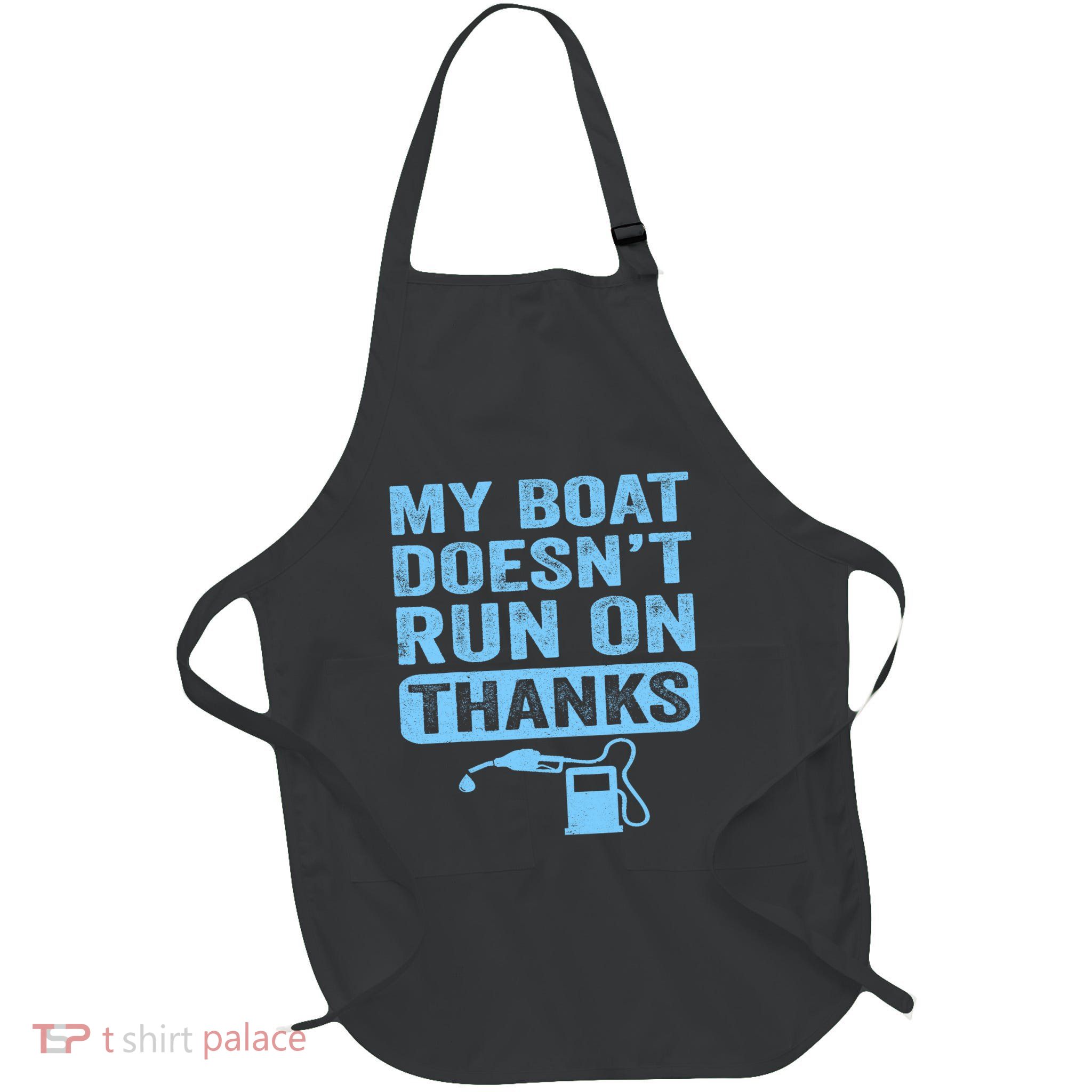 My Boat Doesnt Run On Thanks Boating Gifts For Boat Owners Apron