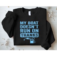 My Boat Doesnt Run On Thanks Boating Gifts For Boat Owners Sweatshirt