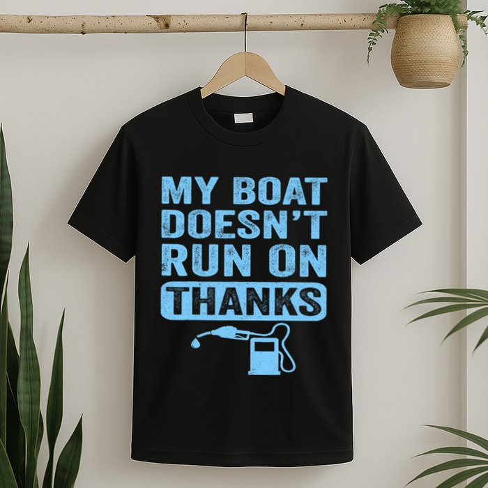 My Boat Doesnt Run On Thanks Boating Gifts For Boat Owners T-Shirt