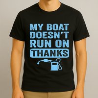 My Boat Doesnt Run On Thanks Boating Gifts For Boat Owners T-Shirt