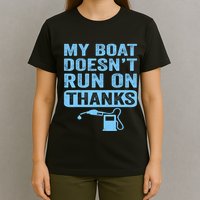 My Boat Doesnt Run On Thanks Boating Gifts For Boat Owners T-Shirt
