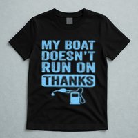 My Boat Doesnt Run On Thanks Boating Gifts For Boat Owners T-Shirt