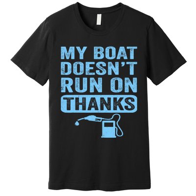 My Boat Doesnt Run On Thanks Boating Gifts For Boat Owners Premium T-Shirt