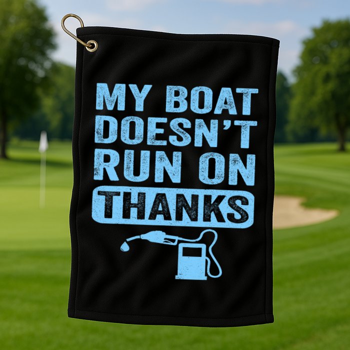 My Boat Doesnt Run On Thanks Boating Gifts For Boat Owners Golf Towel