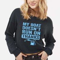 My Boat Doesnt Run On Thanks Boating Gifts For Boat Owners Cropped Pullover Crew