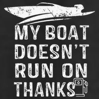 My Boat Doesn't Run On Thanks Boating Funny Boat Owners Cool Comfort Performance Bucket Hat