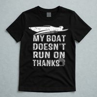 My Boat Doesn't Run On Thanks Boating Funny Boat Owners T-Shirt
