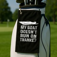 My Boat Doesn't Run On Thanks Boating Funny Boat Owners Golf Towel