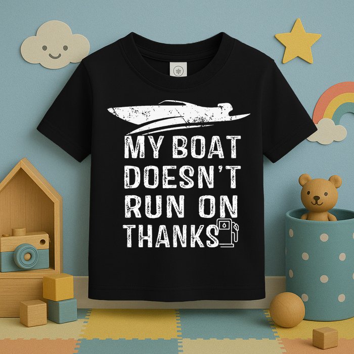 My Boat Doesn't Run On Thanks Boating Funny Boat Owners Toddler T-Shirt