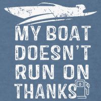 My Boat Doesn't Run On Thanks Boating Funny Boat Owners Garment-Dyed Sweatshirt