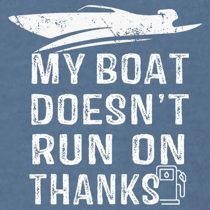 My Boat Doesn't Run On Thanks Boating Funny Boat Owners Garment-Dyed Sweatshirt