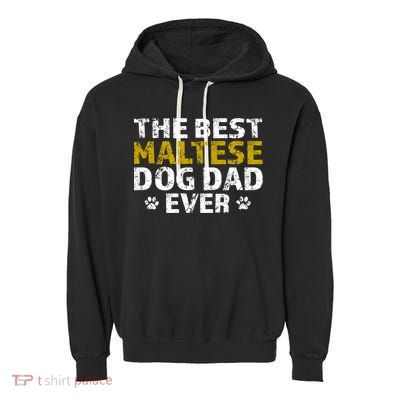 Maltese Best Dog Dad Ever Sarcastic Gift Garment-Dyed Fleece Hoodie