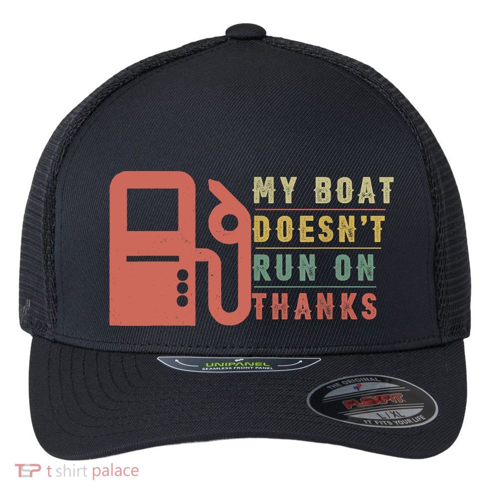 My Boat Doesnt Run On Thanks Boating Gifts For Boat Owners Flexfit Unipanel Trucker Cap