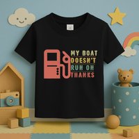 My Boat Doesnt Run On Thanks Boating Gifts For Boat Owners Toddler T-Shirt