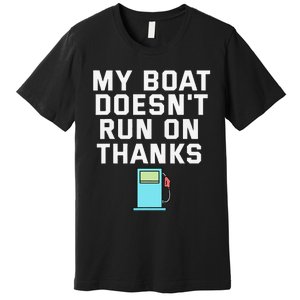 My Boat Doesnt Run On Thanks Boating For Boat Owners Premium T-Shirt