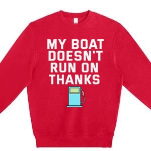 My Boat Doesnt Run On Thanks Boating For Boat Owners Premium Crewneck Sweatshirt