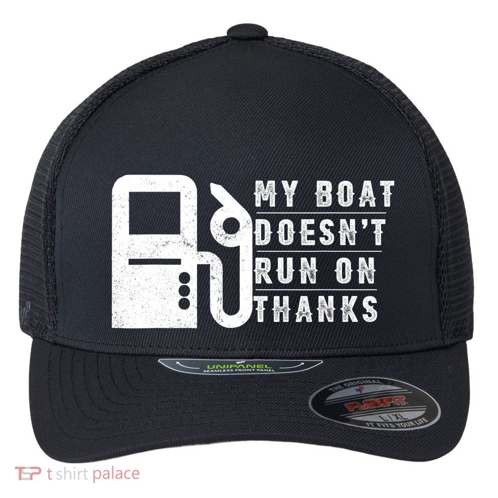 My Boat Doesnt Run On Thanks Boating Gifts For Boat Owners Flexfit Unipanel Trucker Cap