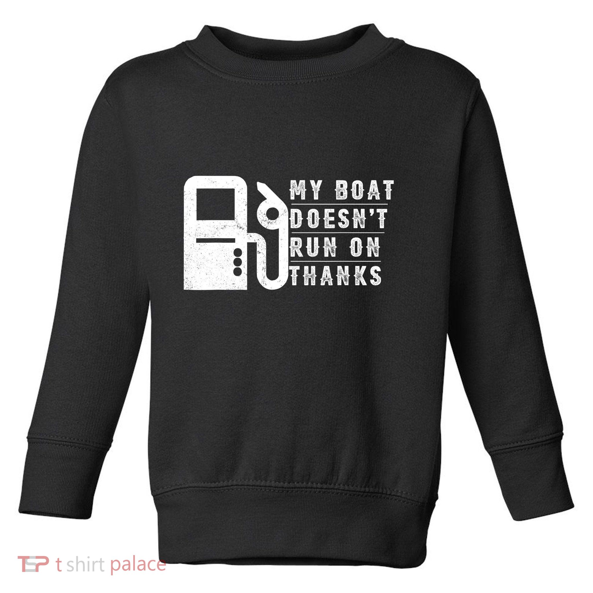 My Boat Doesnt Run On Thanks Boating Gifts For Boat Owners Toddler Sweatshirt