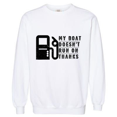 My Boat Doesnt Run On Thanks Boating Gifts For Boat Owners Garment-Dyed Sweatshirt