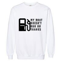 My Boat Doesnt Run On Thanks Boating Gifts For Boat Owners Garment-Dyed Sweatshirt